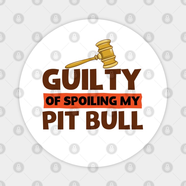 Pit Bull Lovers Guilty Of Spoiling My Pit Bull Funny Magnet by screamingfool